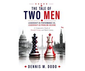 THE TALE OF TWO MEN - LEADERSHIP AS PERFORMANCE VS. LEADERSHIP AS PROBLEM-SOLVING: A Comparative Study of Donald Trump and Mark Carney