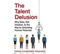 The Talent Delusion: Why Data, Not Intuition, Is the Key to Unlocking Human Potential
