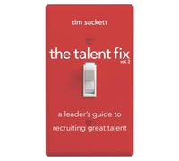 The Talent Fix: A Leader's Guide to Recruiting Great Talent (2)