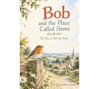 The Tales of Bob the Robin: Bob and the Place Called Home