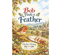 The Tales of Bob the Robin: Bob Finds a Feather