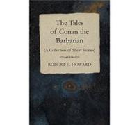 The Tales of Conan the Barbarian A Collection of Short Stories by Robert E Howard Robert E Howard (Auteur)