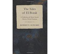 The Tales Of El Borak (A Collection Of Short Stories About A Texan Gunman)