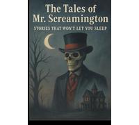 The Tales of Mr. Screamington: Stories That Won't Let You Sleep