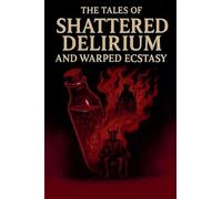 The Tales Of Shattered Delerium And Warped Ecstasy