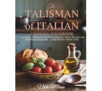 The Talisman of Italian Cooking Cookbook: Inspired by Ada Boni: Timeless, Authentic Italian Recipes and Heartwarming Stories for the Modern Home Cook