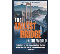 The Tallest Bridge in The World: The Story of the Huajiang Grand Canyon Bridge and the Rise of China's Engineering Ambition