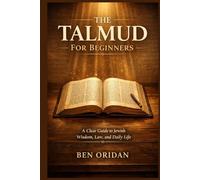 The Talmud For Beginners: A Clear Guide to Jewish Wisdom, Law, and Daily Life