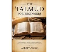 The Talmud For Beginners: An Accessible Guide to Jewish Wisdom, Ethics, and Spiritual Growth for New Learners