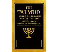 The Talmud: Selections from the Contents of That Ancient Book - Including the Teachings, Poetry, Legends, and Sayings of the Rabbis