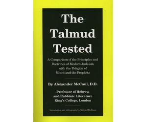 The Talmud Tested: A Comparison of the Principles and Doctrines of Modern Judaism with the Religion of Moses and the Prophets