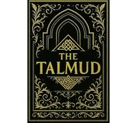 The Talmud: The Ancient Jewish Book of Law, Legends, and Ethics - A Collection of Rabbinical Teachings, Traditions, and Commentaries