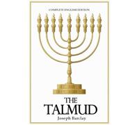 The Talmud With Illustrations in English by Joseph Barclay : Selections of treatises, translated from the Mishna, with explanations from the Gemara :