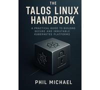 The Talos Linux Handbook: A Practical Guide to Building Secure and Immutable Kubernetes Platforms