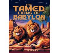 The Tamed Lions of Babylon: God’s Miracle in the Den