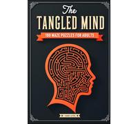 The Tangled Mind: 100 Engaging Maze Adventures for Curiosity, Relaxation, and Lasting Puzzle Enjoyment