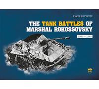 The Tank Battles of Marshal Rokossovsky: An Illustrated Study of the Most Important Operations of Central, 1st Byelorussian and 2nd Byleorussian Fronts, 1943-1945