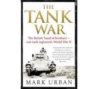 The Tank War: The British Band of Brothers - One Tank Regiment's World War II Urban, Mark (Auteur)