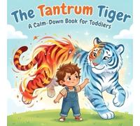 The Tantrum Tiger: A Calm-Down book for Toddlers: A Gentle Guide to Taming Big Feelings