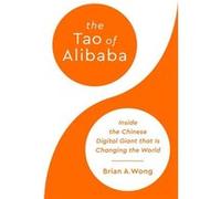 The Tao of Alibaba: Inside the Chinese Digital Giant That Is Changing the World