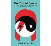 The Tao of Bowie: 10 Lessons from David Bowie's Life to Help You Live Yours