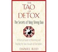 The Tao of Detox The Secrets of YangSheng Dao A Practical Guide to Preventing and Treating the Toxic Assualt on Our Bodies by Daniel Reid Daniel Reid (Auteur)