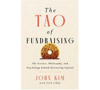 The Tao of Fundraising The Science, Philosophy, and Psychology Behind Attracting Capital - John Kim - Mission Driven Press - ebook (ePub) - Livre