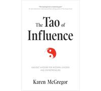 The Tao of Influence: Ancient Wisdom for Modern Leaders and Entrepreneurs