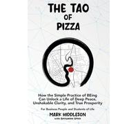 THE TAO of PIZZA: How the Simple Practice of BEing Can Unlock a Life of Deep Peace, Unshakable Clarity, and True Prosperity