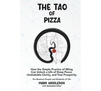 THE TAO of PIZZA: How the Simple Practice of BEing Can Unlock a Life of Deep Peace, Unshakable Clarity, and True Prosperity