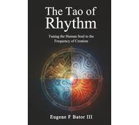 The Tao of Rhythm: Tuning the Human Soul to the Frequency of Creation