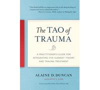 The Tao of Trauma: A Practitioner's Guide for Integrating Five Element Theory and Trauma Treatment