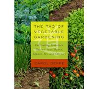 The Tao of Vegetable Gardening: Cultivating Tomatoes, Greens, Peas, Beans, Squash, Joy, and Serenity