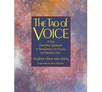 The Tao of Voice: A New East-West Approach to Transforming the Singing and Speaking Voice
