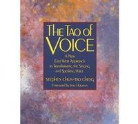 The Tao of Voice: A New East-West Approach to Transforming the Singing and Speaking Voice
