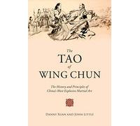 The Tao of Wing Chun: The History and Principles of China's Most Explosive Martial Art