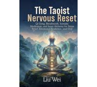 The Taoist Nervous System Reset: Qi Gong, Breathwork, Somatic Meditation, and Inner Alchemy for Stress Relief, Emotional Resilience, and Vital Energy