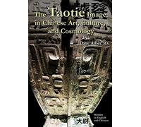 The Taotie Image in Chinese Art, Culture, and Cosmology