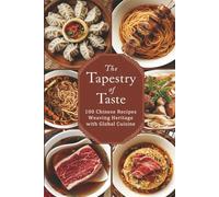 The Tapestry of Taste: 100 Chinese Recipes Weaving Heritage with Global Cuisine