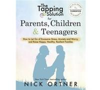 The Tapping Solution for Parents, Children & Teenagers: How to Let Go of Excessive Stress, Anxiety and Worry and Raise Happy, Healthy, Resilient Families