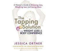 The Tapping Solution for Weight Loss and Body Confidence: A Woman's Guide to Stressing Less, Weighing Less and Loving More Ortner, Jessica (Auteur)