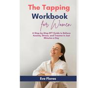 The Tapping Workbook for Women: A Step-by-Step EFT Guide to Relieve Anxiety, Stress, and Trauma in Just Minutes a Day
