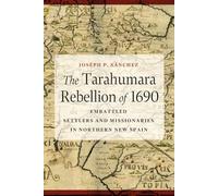 The Tarahumara Rebellion of 1690: Embattled Settlers and Missionaries in Northern New Spain