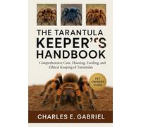 THE TARANTULA KEEPER’S HANDBOOK: Comprehensive Care, Housing, Feeding, Breeding, and Ethical Keeping of Trantulas