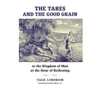 The Tares and the Good Grain: Or, The Kingdom of Man at the Hour of Reckoning