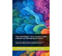 The Tariff Effect · How Trump’s Trade Policies Are Reshaping the World: A Journey Through the Unexpected Ripples of Global Trade, Crypto Chaos, Hidden Alliances, and Green Revolutions