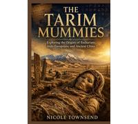 THE TARIM MUMMIES: Exploring the Origins of Tocharians, Indo-Europeans, and Ancient China