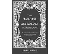 The Tarot & Astrology Handbook: The Quintessential Guide for Harnessing the Wisdom of the Stars to Better Interpret the Cards