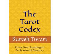 The Tarot Codex: From First Reading to Professional Mastery