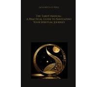 The Tarot Manual: A Practical Guide To Navigating Your Spiritual Journey